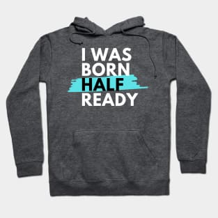 I was born half ready Hoodie